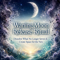Waning Moon Release Ritual: Dissolve What No Longer Serves & Create Space for the New