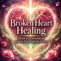 Broken Heart Healing Mend Soul Wounds & Restore Your Capacity to Love
